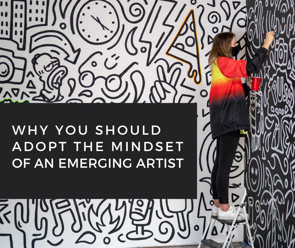 Why You Should Adopt the Mindset of an Emerging Artist